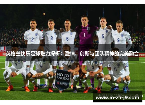 英格兰快乐足球魅力探析:激情、创新与团队精神的完美融合 英格兰快乐足球魅力探析:激情、创新与团队精神的完美融合