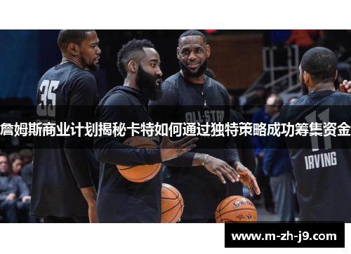 詹姆斯商业计划揭秘卡特如何通过独特策略成功筹集资金