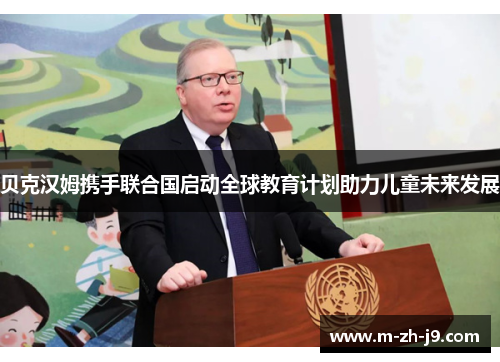 贝克汉姆携手联合国启动全球教育计划助力儿童未来发展 贝克汉姆携手联合国启动全球教育计划助力儿童未来发展