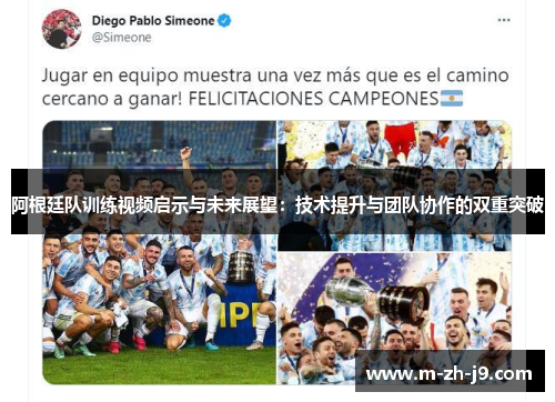 阿根廷队训练视频启示与未来展望:技术提升与团队协作的双重突破 阿根廷队训练视频启示与未来展望:技术提升与团队协作的双重突破