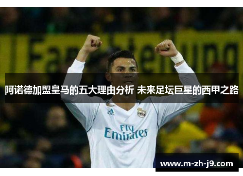阿诺德加盟皇马的五大理由分析 未来足坛巨星的西甲之路 阿诺德加盟皇马的五大理由分析 未来足坛巨星的西甲之路