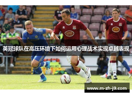 英冠球队在高压环境下如何运用心理战术实现卓越表现