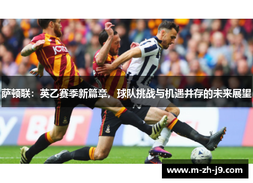 萨顿联:英乙赛季新篇章,球队挑战与机遇并存的未来展望 萨顿联:英乙赛季新篇章,球队挑战与机遇并存的未来展望