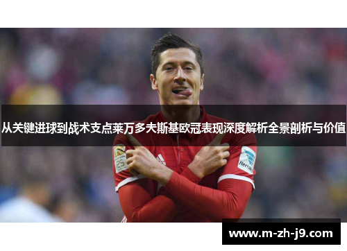 从关键进球到战术支点莱万多夫斯基欧冠表现深度解析全景剖析与价值