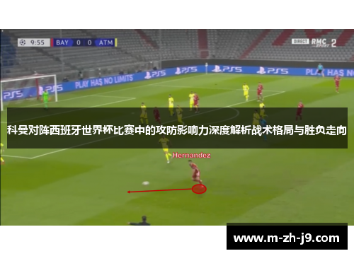 科曼对阵西班牙世界杯比赛中的攻防影响力深度解析战术格局与胜负走向 科曼对阵西班牙世界杯比赛中的攻防影响力深度解析战术格局与胜负走向